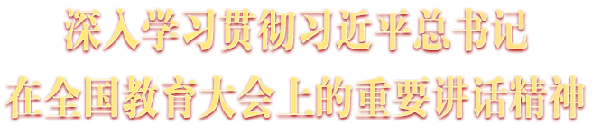 深人學習貫徹習近平總書記在全國教育大會上的重要講話精神